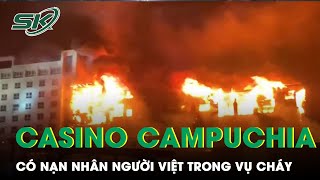 Vụ Cháy Sòng Bạc Tại Campuchia: Đã Gần 120 Người Thương Vong, Có Nạn Nhân Người Việt | SKĐS