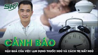 Chuyên Gia Cảnh Báo Tác Hại Của Việc Lạm Dụng Thuốc Ngủ Và Cách Trị Mất Ngủ Hiệu Quả | SKĐS