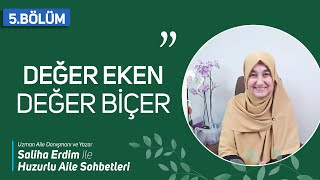 Huzurlu Aile Sohbetleri 5.Bölüm | Değer Eken Değer Biçer | Saliha Erdim