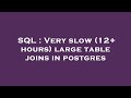 SQL : Very slow (12+ hours) large table joins in postgres