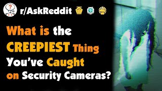 People of Reddit with Security Cameras, What is the Creepiest Thing You’ve Caught on Video?