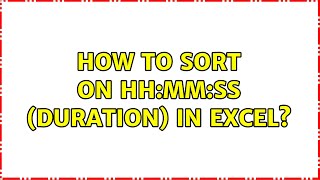 How to sort on hh:mm:ss (duration) in Excel? (3 Solutions!!)