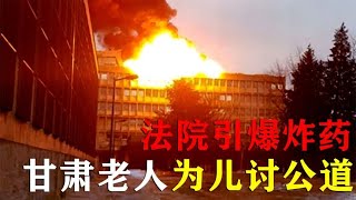 甘肃老人为儿讨公道，竟然炸毁法院，导致27个家庭支离破碎