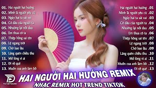 Hai Người Hai Hướng Remix♫BXH Nhạc Trẻ EDM Hot Trend TRIỆU VIEW - Top 15 Bản EDM TikTok Gây Bão 2026