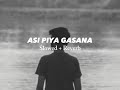 Asi Piya Gasana Hamathanama-[SLOWED + REVERB]