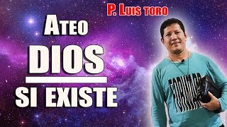 ¿Padre como le demuestro a un ATEO  que DIOS existe? -P. LUIS TORO