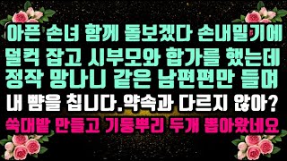 [실화 사연]아픈손녀 함께 돌보겠다며 합가하자 한 시모,정작 합가하니 지들  아들편만 들고 내 뺨을 치네요.쑥대밭 만들고 두개의 기둥뿌리 뽑아 왔네요.