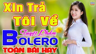 ✔️ XIN TRẢ TÔI VỀ Tuyệt Phẩm BOLERO HAY NHẤT ❤️ LK Nhạc Vàng Xưa TOÀN BÀI HAY Say Đắm Con Tim