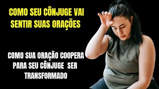 COMO SEU CÔNJUGE VAI SENTIR O EFEITO DE SUAS ORAÇÕES.