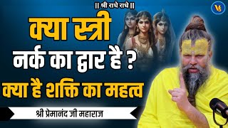 क्या स्त्री नर्क का द्वार है? क्या है शक्ति का महत्व | Shri premanand ji maharaj pravachan