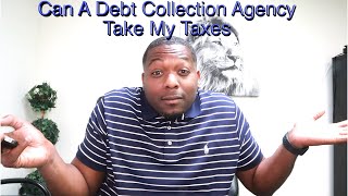 Can A Debt Collection Agency Take My Taxes?