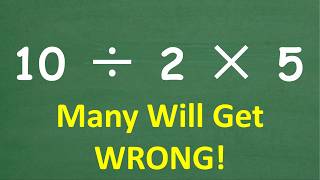 10 ÷ 2 × 5 = ? So MANY Will Get This BASIC Math Problem WRONG!