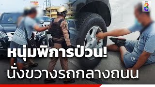 หนุ่มพิการป่วน! นั่งขวางรถกลางถนน | ข่าวช่อง8