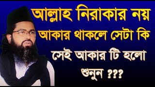 আল্লাহ নিরাকার নয় আকার থাকলে সেটা কি সেই আকার টি হলো allah nirakar noy akar takle seta ki