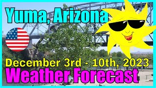 Yuma Arizona Weather Forecast December 3rd - 10th, 2023