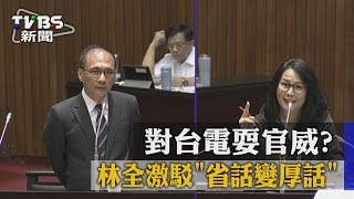 【TVBS】對台電耍官威？　林全激駁「省話變厚話」