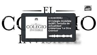 El Colegio Invisible 5x287: Tertulia de actualidad misteriosa 'La Otra Crónica'