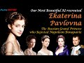 Ekaterina Pavlovna: The Russian Grand Princess who rejected Napoleon