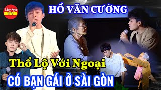 Hồ Văn Cường Thổ Lộ Chuyện Yêu Đương, TIẾT LỘ Với Ngoại Chuyện Bạn Gái ở SÀI GÒN.