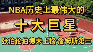 NBA历史上最伟大的十位巨星。伯德张伯伦未上榜，詹姆斯第三。