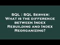 SQL : SQL Server: What is the difference between Index Rebuilding and Index Reorganizing?