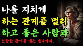 나를 지치게 하는 관계를 멀리하고, 좋은 사람과 건강한 관계를 맺는 법4가지|오디오북|철학과지혜|옛성인들의지혜|반복|행복한 노후