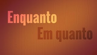 Em quanto ou enquanto: qual é o correto?