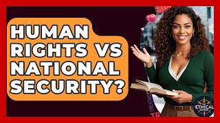 Human Rights Vs National Security? - The Ethical Compass