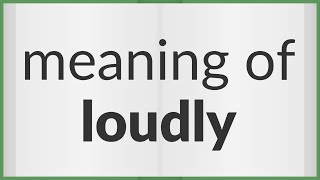 Loudly | meaning of Loudly