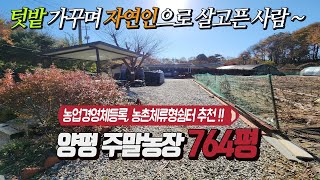 764평 양평주말농장 약 20평 농사용창고시설(허가,시설완비)  평화로운 시골마을 자연인으로~  농업경영체등록, 농촌체류형쉼터, 전원주택건축 모두가능 !!  [평당 58만원]