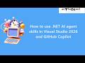 How to use .NET AI agent skills in Visual Studio 2026 and GitHub Copilot