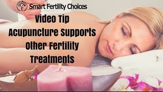 Infertility Tips | Acupuncture Supports Other Fertility Treatments | Smart Fertility Choices