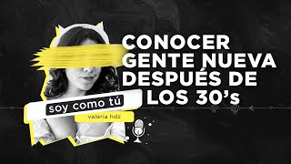 EP108 - Conocer Gente Nueva Después de Los 30's | Soy Como Tú