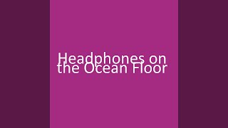 Headphones On The Ocean Floor