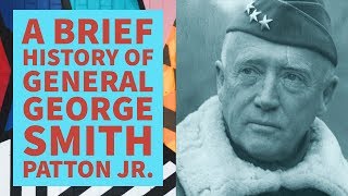 A Brief History of General George Smith Patton Jr.