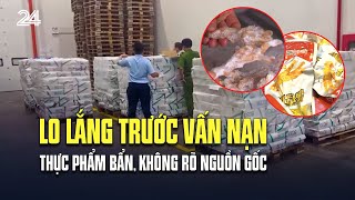 Lo lắng trước vấn nạn thực phẩm bẩn, không rõ nguồn gốc | VTV24