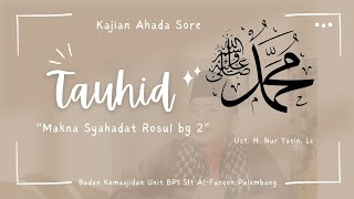 TAUHID--Makna Syahadat Rosul (Ust. H. Nur Yasin, Lc.)