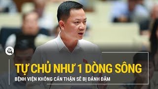 Tự chủ như một dòng sông, bệnh viện không cẩn thận sẽ bị đánh đắm | Truyền hình Quốc hội Việt Nam