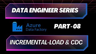 Azure Data Factory | Part 08 | Incremental-Load & CDC