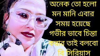 অনেক তো হলো মনমানি এবার সময় হয়েছে গভীরভাবে চিন্তা করার তাই বলবো be serious