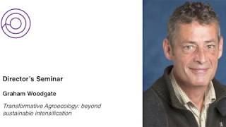 Director's Seminar: Graham Woodgate: Transformative Agroecology: beyond sustainable intensification