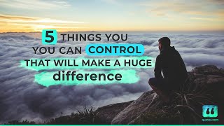 5 Things You Can Control That Will Make a Huge Difference