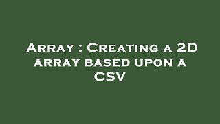 Array : Creating a 2D array based upon a CSV