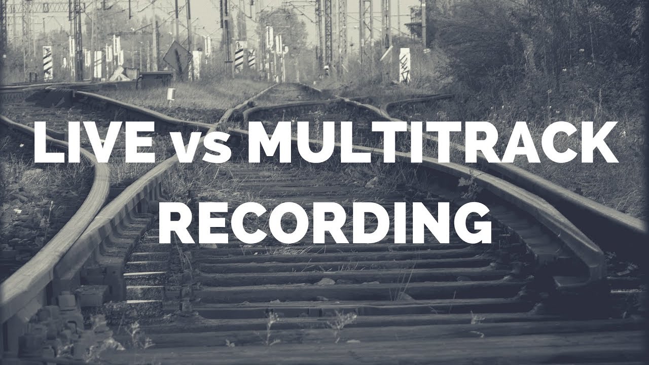 Live Vs Multitrack Recording Youtube