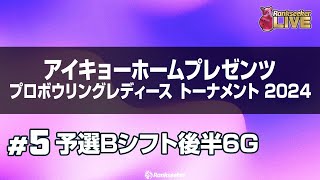 予選Bシフト後半6G『アイキョーホームプレゼンツ プロボウリングレディース トーナメント 2024』