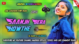 SAANJH BERA HOWTHE || NEW NAGPURI VIDEO SONG || NAGPURI OFFICIEL SERIES || DJ SUDIPTA KALINAGA