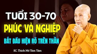 Tuổi 30-70 PHÚC và NGHIỆP sẽ bắt đầu xuất hiện rõ trên thân - SC. Thích Nữ Tâm Tâm