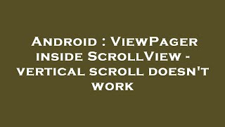 Android : ViewPager inside ScrollView - vertical scroll doesn't work