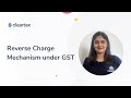 Reverse Charge Mechanism Under GST | What is RCM | Applicability | Time of Supply