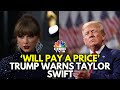 Donald Trump After Taylor Swift's Endorses Kamala Harris; 'She Will Pay A Price' | N18G | CNBC TV18